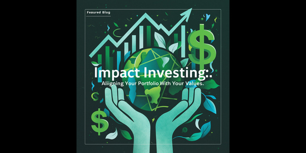 Impact Investing: Aligning Your Portfolio with Your Values